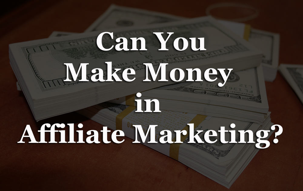 Can-you-make-money-in-Affiliate-Marketing